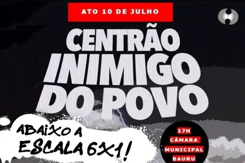 NO DIA 10 DE JULHO ATO EM BAURU DENUNCIA ESCALA 6X1 E COBRA TAXAÇÃO DOS SUPER-RICOS