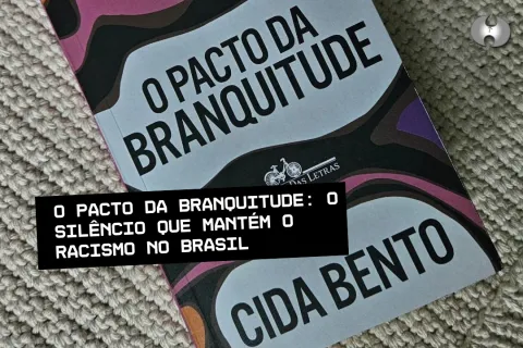 O pacto da branquitude: o silêncio que mantém o racismo no Brasil